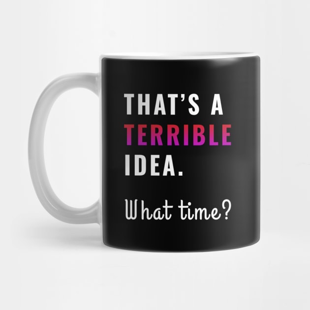 That's a terrible idea. What time? Sarcasm Humor by ItuPagi